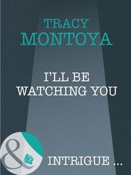 бесплатно читать книгу I'll Be Watching You автора Tracy Montoya