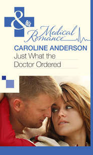 бесплатно читать книгу Just What the Doctor Ordered автора Caroline Anderson