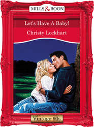 бесплатно читать книгу Let's Have A Baby! автора Christy Lockhart