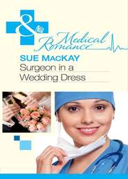 бесплатно читать книгу Surgeon in a Wedding Dress автора Sue MacKay