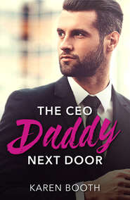 бесплатно читать книгу The Ceo Daddy Next Door: A Single Dad Romance автора Karen Booth