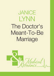 бесплатно читать книгу The Doctor's Meant-To-Be Marriage автора Janice Lynn