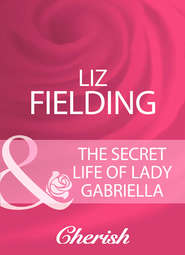 бесплатно читать книгу The Secret Life Of Lady Gabriella автора Liz Fielding