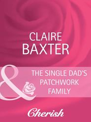 бесплатно читать книгу The Single Dad's Patchwork Family автора Claire Baxter
