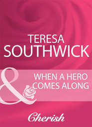 бесплатно читать книгу When A Hero Comes Along автора Teresa Southwick