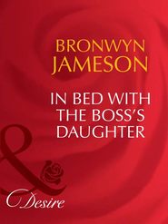 бесплатно читать книгу In Bed with the Boss's Daughter автора Bronwyn Jameson