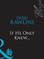 бесплатно читать книгу If He Only Knew... автора Debbi Rawlins