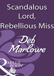 бесплатно читать книгу Scandalous Lord, Rebellious Miss автора Deb Marlowe