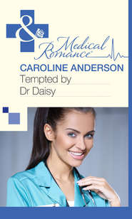 бесплатно читать книгу Tempted by Dr Daisy автора Caroline Anderson