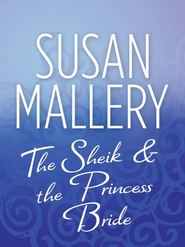 бесплатно читать книгу The Sheik & the Princess Bride автора Сьюзен Мэллери