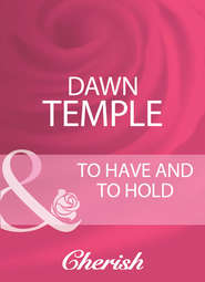 бесплатно читать книгу To Have And To Hold автора Dawn Temple