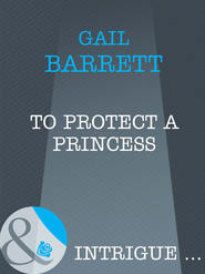 бесплатно читать книгу To Protect a Princess автора Gail Barrett