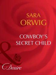 бесплатно читать книгу Cowboy's Secret Child автора Sara Orwig