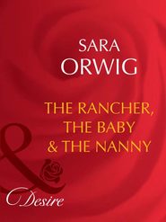 бесплатно читать книгу The Rancher, the Baby & the Nanny автора Sara Orwig