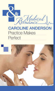 бесплатно читать книгу Practice Makes Perfect автора Caroline Anderson