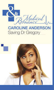 бесплатно читать книгу Saving Dr Gregory автора Caroline Anderson