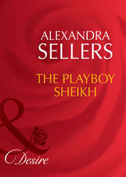 бесплатно читать книгу The Playboy Sheikh автора ALEXANDRA SELLERS