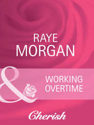 бесплатно читать книгу Working Overtime автора Raye Morgan