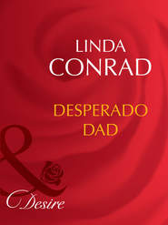бесплатно читать книгу Desperado Dad автора Linda Conrad