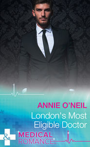 бесплатно читать книгу London's Most Eligible Doctor автора Annie O'Neil