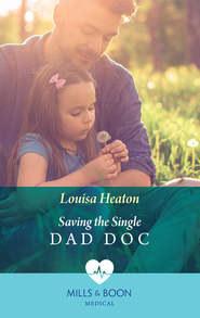 бесплатно читать книгу Saving The Single Dad Doc автора Louisa Heaton