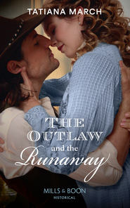 бесплатно читать книгу The Outlaw And The Runaway автора Tatiana March