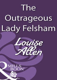бесплатно читать книгу The Outrageous Lady Felsham автора Louise Allen