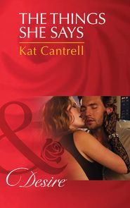 бесплатно читать книгу The Things She Says автора Kat Cantrell