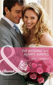 бесплатно читать книгу The Wedding She Always Wanted автора Stacy Connelly
