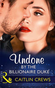 бесплатно читать книгу Undone By The Billionaire Duke автора CAITLIN CREWS