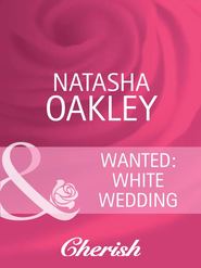 бесплатно читать книгу Wanted: White Wedding автора NATASHA OAKLEY