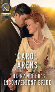 бесплатно читать книгу The Rancher’s Inconvenient Bride автора Carol Arens