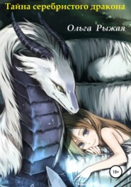 бесплатно читать книгу Тайна серебристого дракона автора Ольга Рыжая