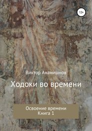 бесплатно читать книгу Ходоки во времени. Освоение времени. Книга 1 автора Виктор Ананишнов