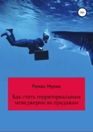 бесплатно читать книгу Как стать территориальным менеджером по продажам автора Роман Мухин