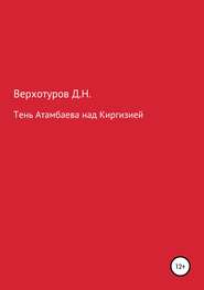 бесплатно читать книгу Тень Атамбаева над Киргизией автора Дмитрий Верхотуров