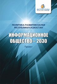 бесплатно читать книгу Информационное общество – 2030. Политика развития науки Республики Казахстан автора  Коллектив авторов