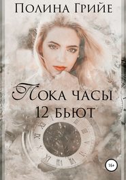 бесплатно читать книгу Пока часы 12 бьют автора Полина Грийе
