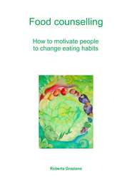 бесплатно читать книгу Food Counselling. How To Motivate People To Change Eating Habits автора Roberta Graziano