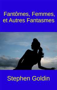 бесплатно читать книгу Fantômes, Femmes, Et Autres Fantasmes автора Stephen Goldin