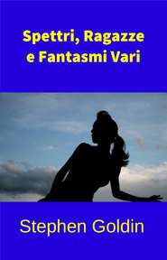 бесплатно читать книгу Spettri, Ragazze E Fantasmi Vari автора Stephen Goldin