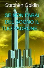бесплатно читать книгу Se Non Farai Del Sogno Il Tuo Padrone… автора Stephen Goldin