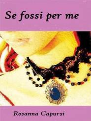 бесплатно читать книгу Se Fossi Per Me автора Rosanna Capursi