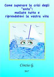 бесплатно читать книгу Come Superare La Crisi Degli ‘anta’: Mollate Tutto E Riprendetevi La Vostra Vita автора Cinzia G.