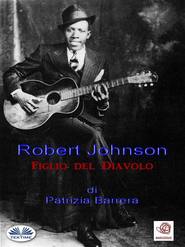 бесплатно читать книгу Robert Johnson Figlio Del Diavolo автора Patrizia Barrera