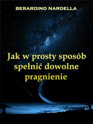 бесплатно читать книгу Jak W Prosty Sposób Spełnić Dowolne Pragnienie автора Берардино Нарделла