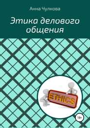 бесплатно читать книгу Этика делового общения автора Анна Чулкова