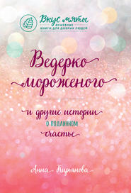 бесплатно читать книгу Ведерко мороженого и другие истории о подлинном счастье автора Анна Кирьянова