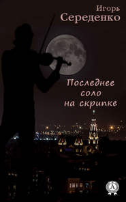 бесплатно читать книгу Последнее соло на скрипке автора Игорь Середенко