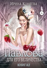 бесплатно читать книгу Павлова для Его Величества. Книга 2 автора Ирина Коняева